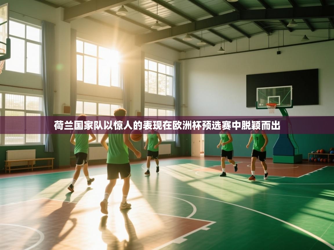 荷兰国家队以惊人的表现在欧洲杯预选赛中脱颖而出  第2张